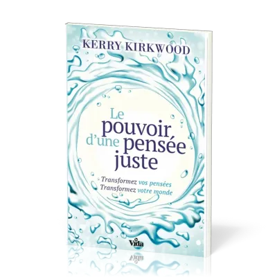 POUVOIR D'UNE PENSEE JUSTE - TRANSFORMEZ VOTRE PENSEE TRANSFORMEZ VOTRE MONDE