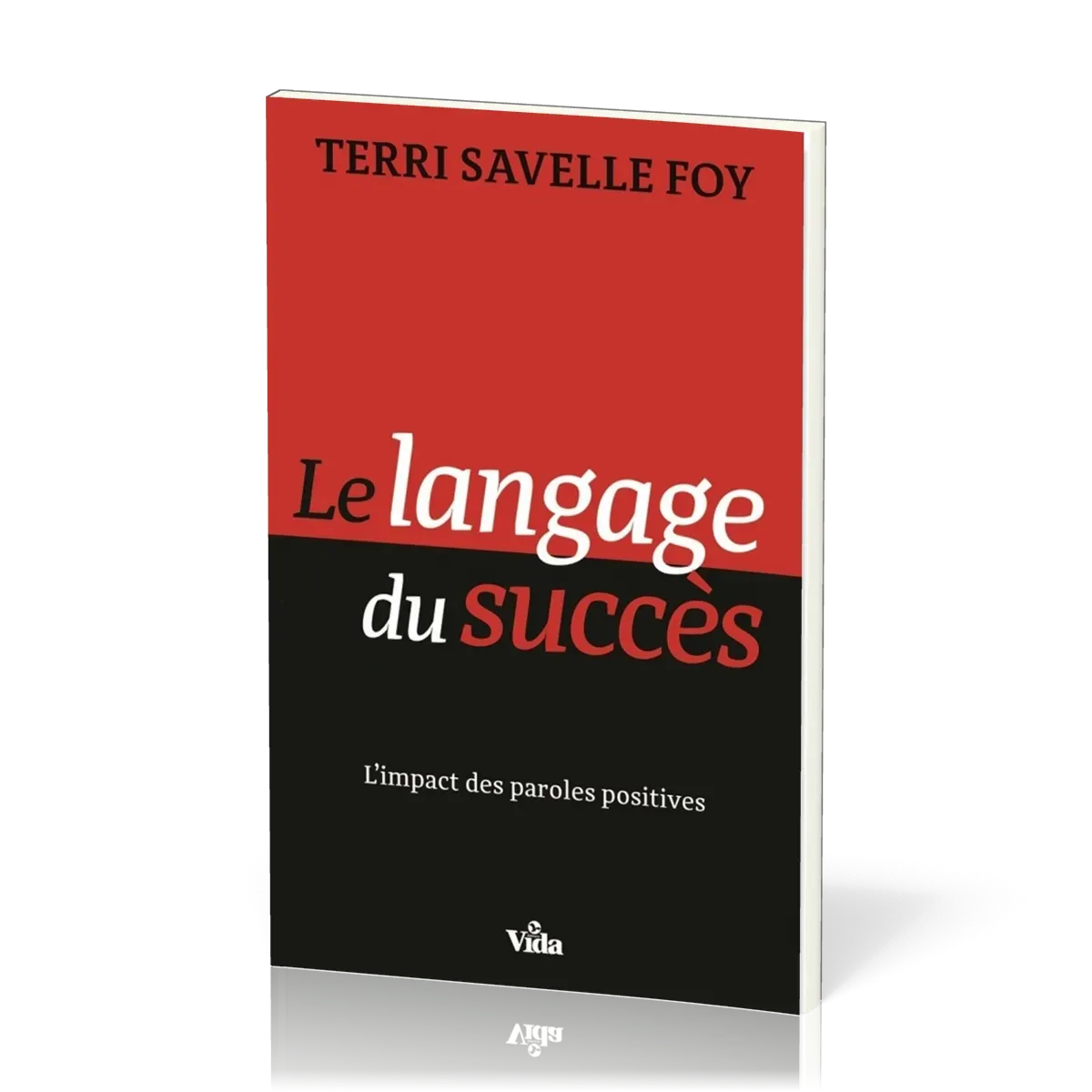 LANGAGE DU SUCCES (LE) - L'IMPACT DES PAROLES POSITIVES