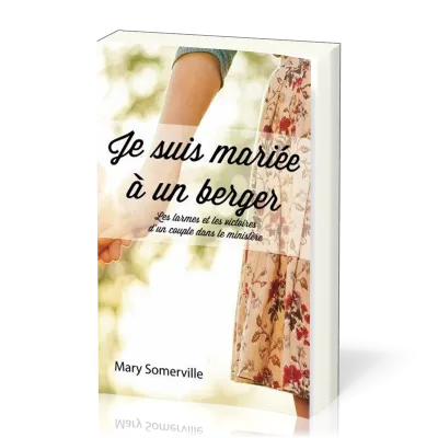 JE SUIS MARIEE A UN BERGER - LES LARMES ET LES VICTOIRES D'UN COUPLE DANS LE MINISTERE