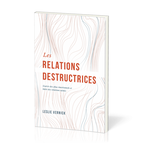 RELATIONS DESTRUCTRICES (LES) - GUERIR DES ABUS EMOTIONNELS ET BATIR DES RELATIONS SAINES