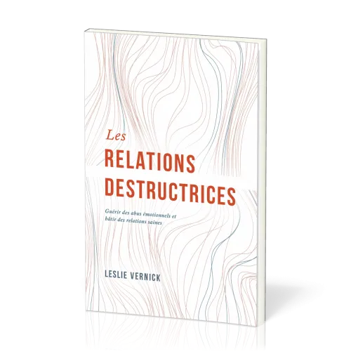 RELATIONS DESTRUCTRICES (LES) - GUERIR DES ABUS EMOTIONNELS ET BATIR DES RELATIONS SAINES
