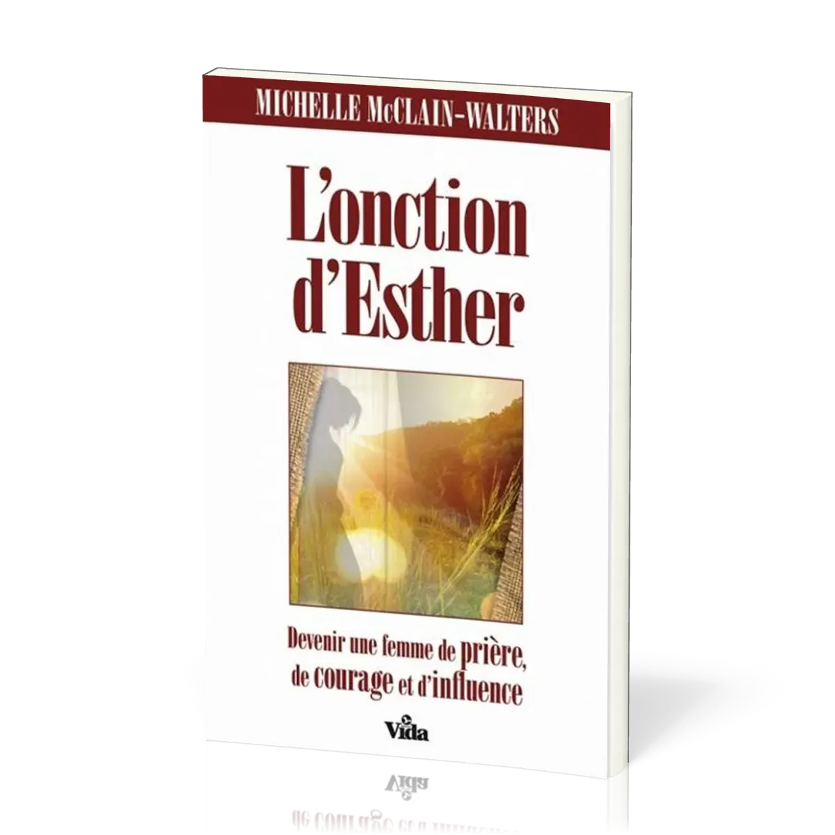 ONCTION D'ESTHER (L') - DEVENIR UNE FEMME DE PRIERE DE COURAGE ET D'INFLUENCE