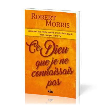 CE DIEU QUE JE NE CONNAISSAIS PAS - COMMENT UNE REELLE AMITIE AVEC LE ST ESPRIT PEUT CHANGER VOTRE