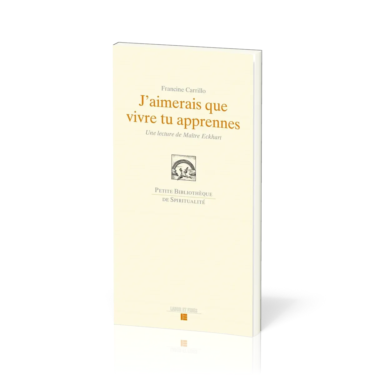 J'AIMERAIS QUE VIVRE TU APPRENNES - UNE LECTURE DE MAITRE ECKHART