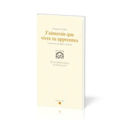 J'AIMERAIS QUE VIVRE TU APPRENNES - UNE LECTURE DE MAITRE ECKHART