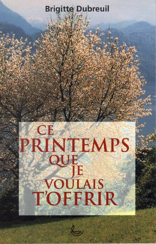 CE PRINTEMPS QUE JE VOULAIS T'OFFRIR