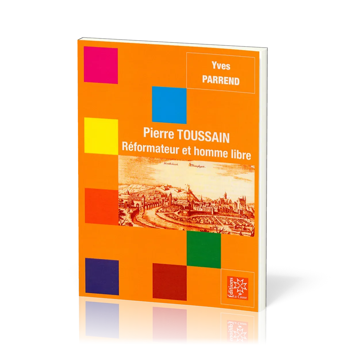 PIERRE TOUSSAIN - REFORMATEUR ET HOMME LIBRE