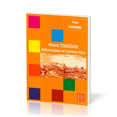 PIERRE TOUSSAIN - REFORMATEUR ET HOMME LIBRE