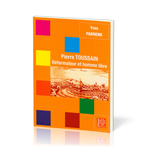 PIERRE TOUSSAIN - REFORMATEUR ET HOMME LIBRE