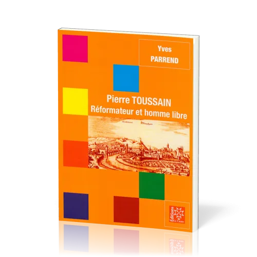 PIERRE TOUSSAIN - REFORMATEUR ET HOMME LIBRE