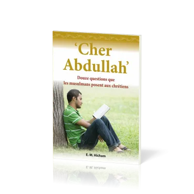 CHER ABDULLAH - DOUZE QUESTIONS QUE LES MUSULMANS POSENT AU CHRETIENS
