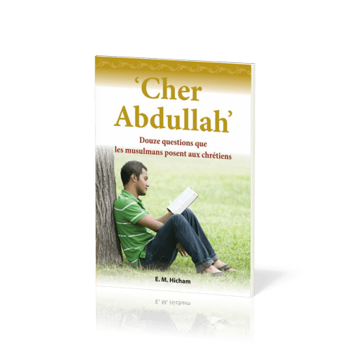 CHER ABDULLAH - DOUZE QUESTIONS QUE LES MUSULMANS POSENT AU CHRETIENS