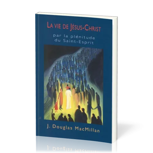 VIE DE JESUS-CHRIST (LA) - PAR LA PLENITUDE DU SAINT-ESPRIT