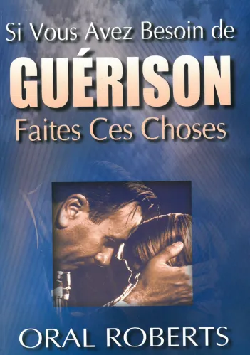 SI VOUS AVEZ BESOIN DE GUERISON, FAITES CES CHOSES