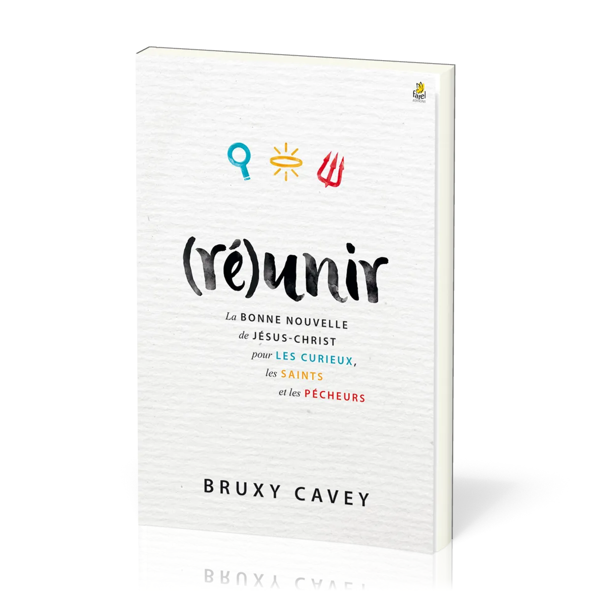 (RE)UNIR - LA BONNE NOUVELLE DE JESUS-CHRIST POUR LE CURIEUX LES SAINTS ET LES PECHEURS