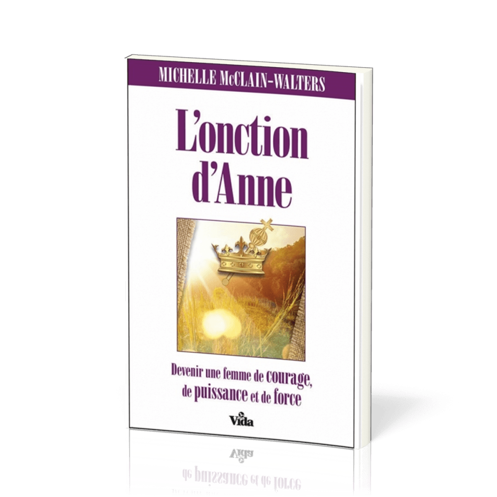 ONCTION D'ANNE (L') - DEVENIR UNE FEMME DE PERSEVERENCE, DE PIETE ET DE FOI