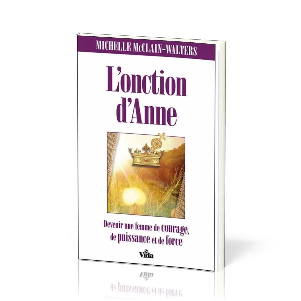 ONCTION D'ANNE (L') - DEVENIR UNE FEMME DE PERSEVERENCE, DE PIETE ET DE FOI