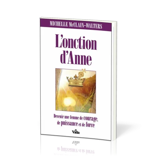 ONCTION D'ANNE (L') - DEVENIR UNE FEMME DE PERSEVERENCE, DE PIETE ET DE FOI