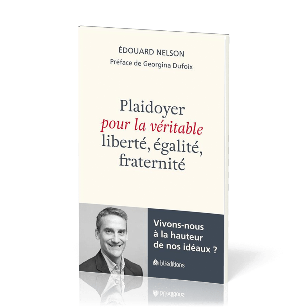 PLAIDOYER POUR LA VERITABLE LIBERTE EGALITE FRATERNITE - VIVONS-NOUS A LA HAUTEUR DE NOS IDEAUX ?