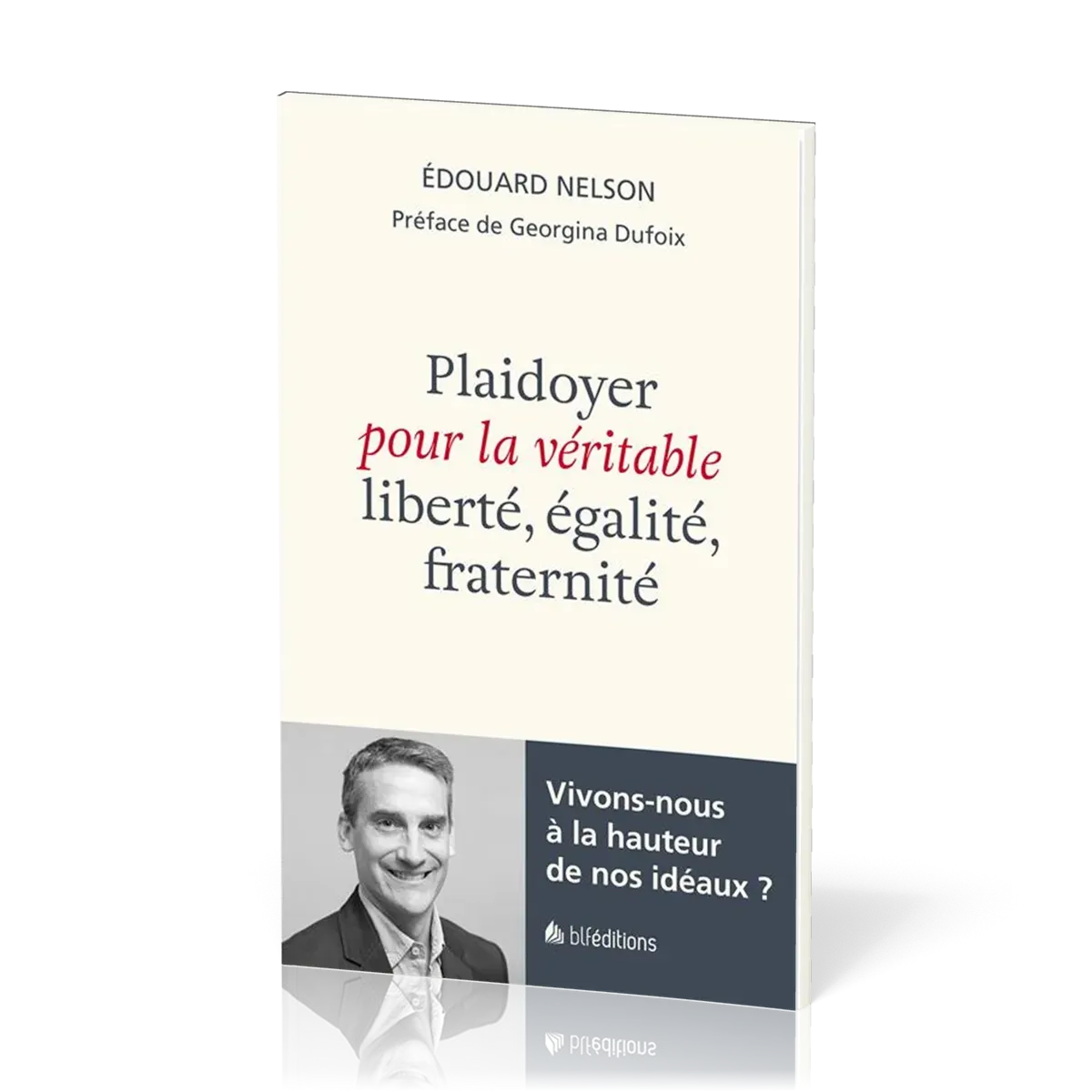 PLAIDOYER POUR LA VERITABLE LIBERTE EGALITE FRATERNITE - VIVONS-NOUS A LA HAUTEUR DE NOS IDEAUX ?