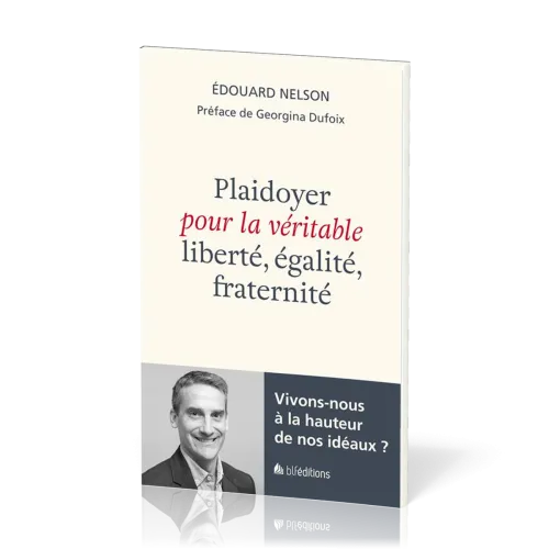 PLAIDOYER POUR LA VERITABLE LIBERTE EGALITE FRATERNITE - VIVONS-NOUS A LA HAUTEUR DE NOS IDEAUX ?