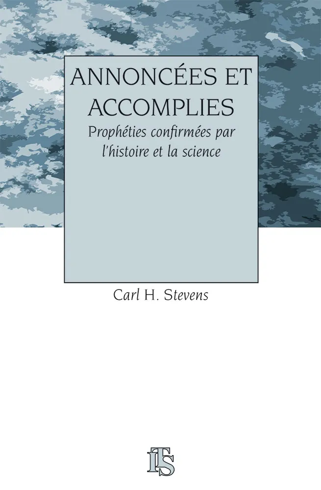 ANNONCEES ET ACCOMPLIES - PROPHETIES CONFIRMEES PAR L'HISTOIRE ET LA SCIENCE