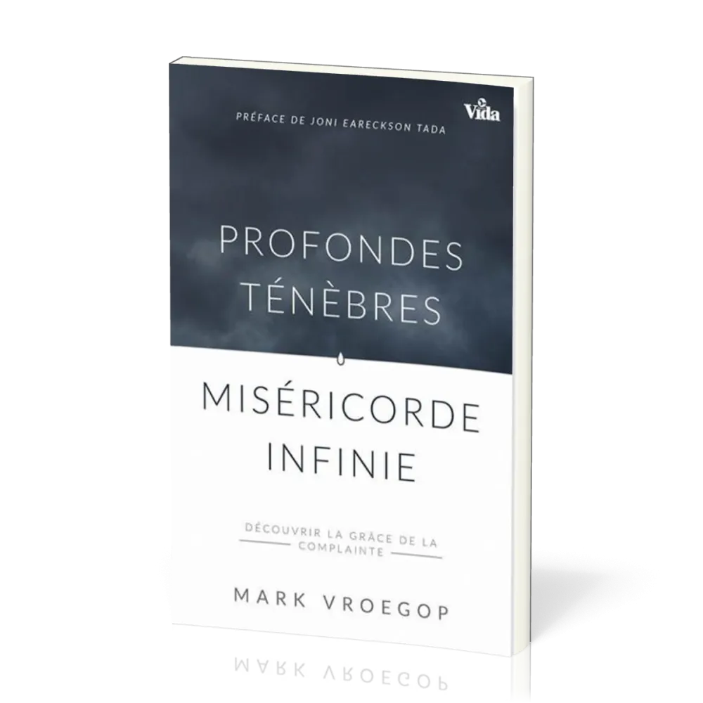 PROFONDES TENEBRES - MISERICORDE INFINIE - DECOUVRIR LA GRACE DE LA COMPLAINTE