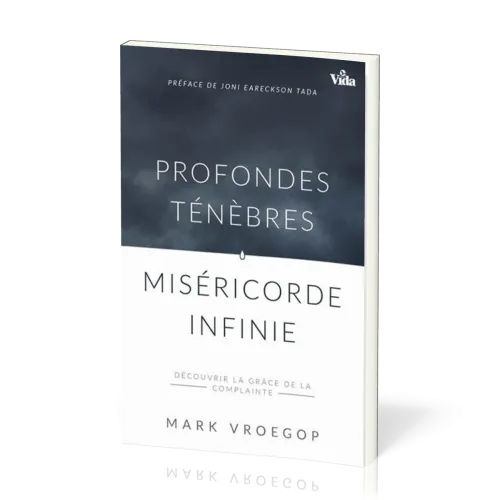PROFONDES TENEBRES - MISERICORDE INFINIE - DECOUVRIR LA GRACE DE LA COMPLAINTE