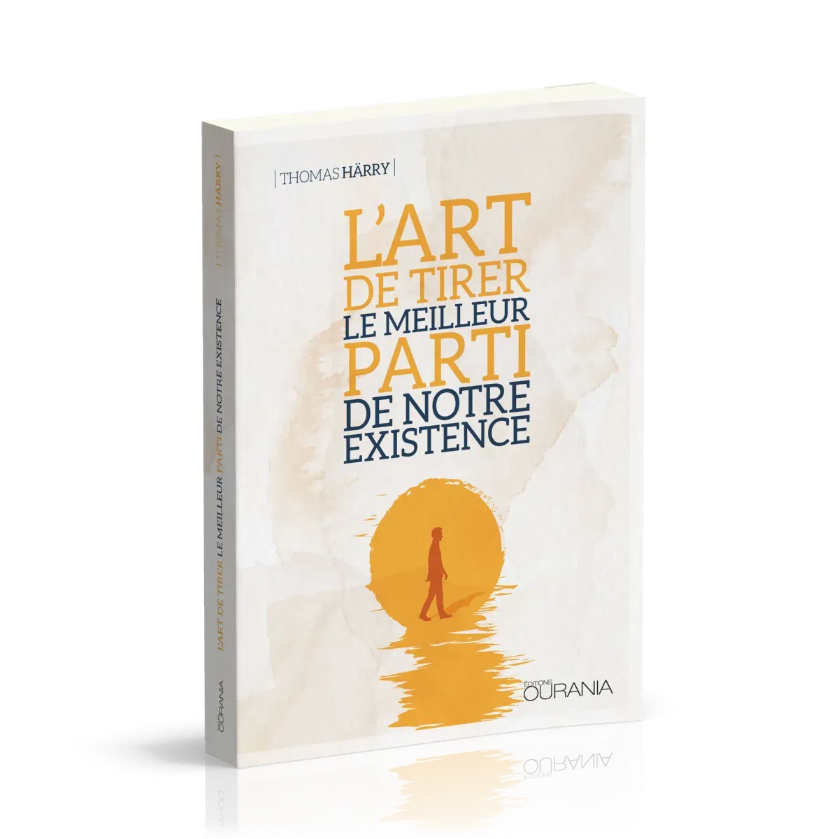 ART DE TIRER LE MEILLEUR PARTI DE NOTRE EXISTENCE (L')