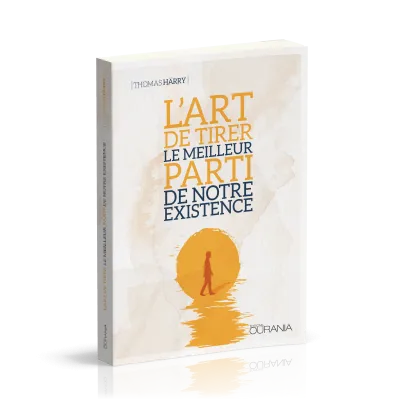ART DE TIRER LE MEILLEUR PARTI DE NOTRE EXISTENCE (L')
