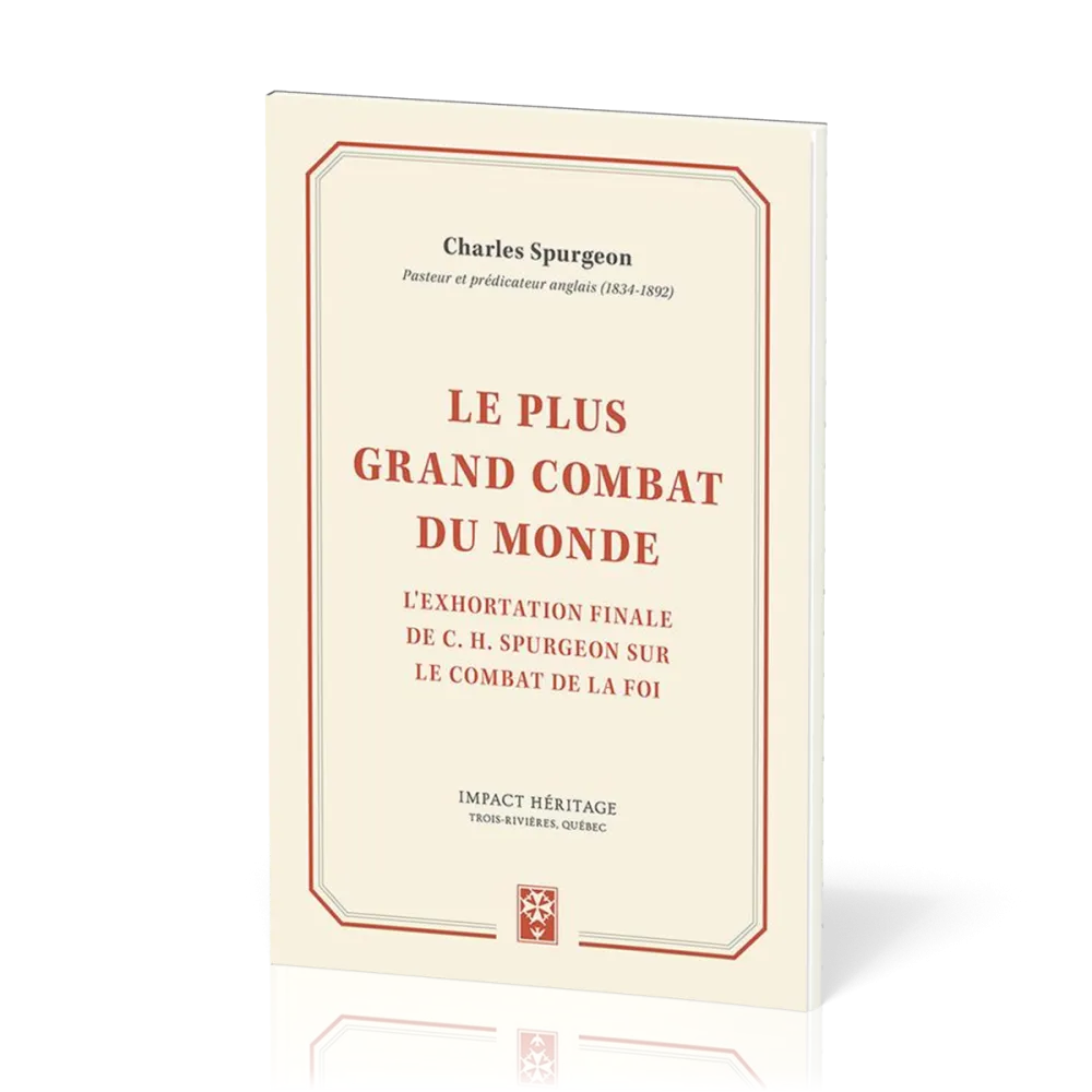 PLUS GRAND COMBAT DU MONDE (LE) - L'EXHORTATION FINALE DE C. H. SPURGEON SUR LE COMBAT DE LA FOI
