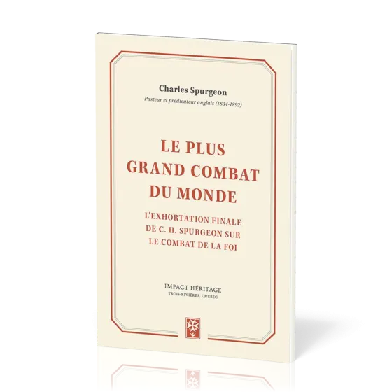 PLUS GRAND COMBAT DU MONDE (LE) - L'EXHORTATION FINALE DE C. H. SPURGEON SUR LE COMBAT DE LA FOI