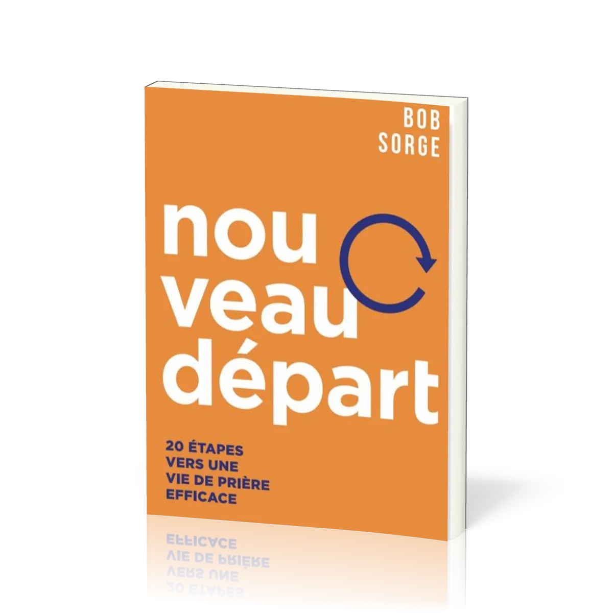 NOUVEAU DEPART - 20 ETAPES VERS UNE VIE DE PRIERE EFFICACE