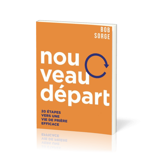 NOUVEAU DEPART - 20 ETAPES VERS UNE VIE DE PRIERE EFFICACE