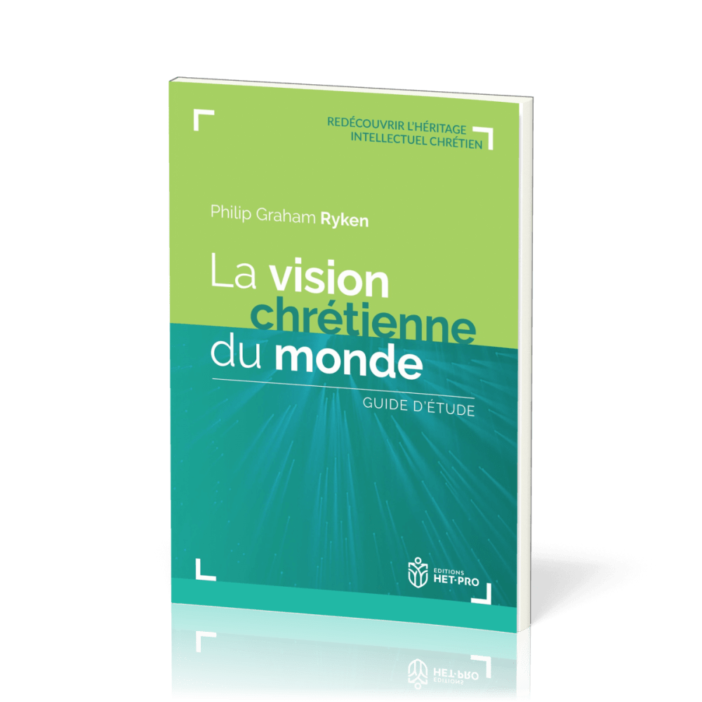 VISION CHRETIENNE DU MONDE (LA) - REDECOUVRIR L'HERITAGE INTELLECTUEL CHRETIEN