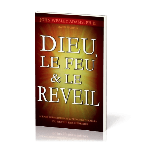 DIEU LE FEU & LE REVEIL - SCENES SURNATURELLES ET PRINCIPES DURABLES DU REVEIL DES HEBRIDES
