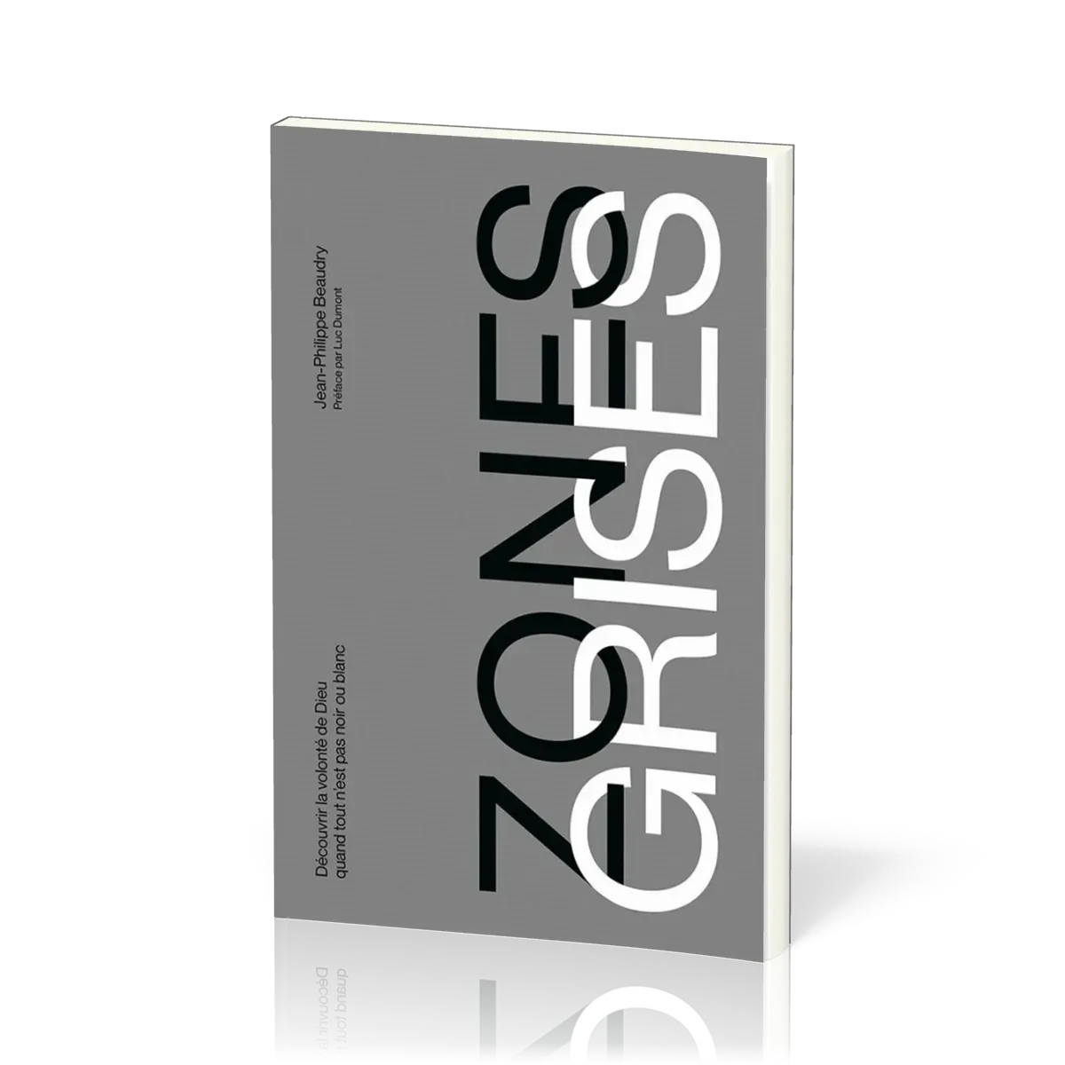 ZONES GRISES - DECOUVRIR LA VOLONTE DE DIEU QUAND TOUT N'EST PAS NOIR OU BLANC