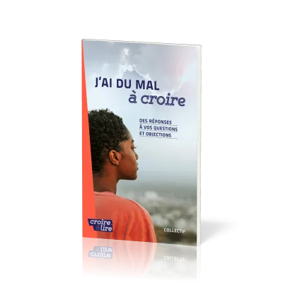J'AI DU MAL A CROIRE - DES REPONSES A VOS QUESTIONS ET OBJECTIONS - TOME 1