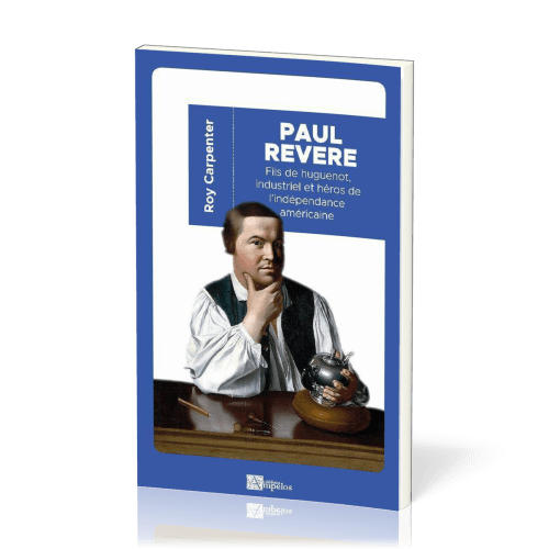 PAUL REVERE - FILS DE HUGUENOT, INDUSTRIEL ET HEROS DE L'INDEPENDANCE AMERICAINE