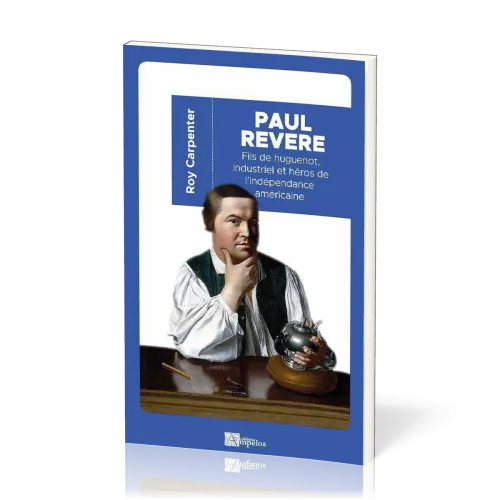 PAUL REVERE - FILS DE HUGUENOT, INDUSTRIEL ET HEROS DE L'INDEPENDANCE AMERICAINE