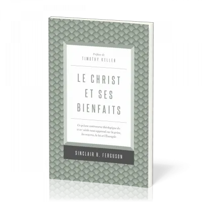 CHRIST ET SES BIENFAITS (LE) - CE QU'UNE CONTROVERSE THEOLOGIQUE DU XVIIIe SIECLE NOUS APPREND SUR L