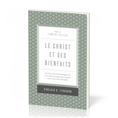 CHRIST ET SES BIENFAITS (LE) - CE QU'UNE CONTROVERSE THEOLOGIQUE DU XVIIIe SIECLE NOUS APPREND SUR L