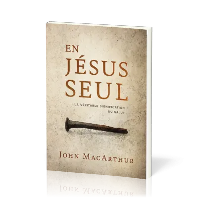 EN JESUS SEUL - LA VERITABLE SIGNIFICATION DU SALUT