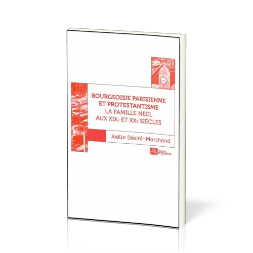 BOURGEOISIE PARISIENNE ET PROTESTANTISME - LA FAMILLE NEEL AUX XIXE ET XXE SIECLES (TOME 2)