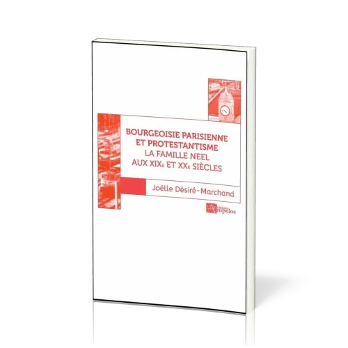 BOURGEOISIE PARISIENNE ET PROTESTANTISME - LA FAMILLE NEEL AUX XIXE ET XXE SIECLES (TOME 2)