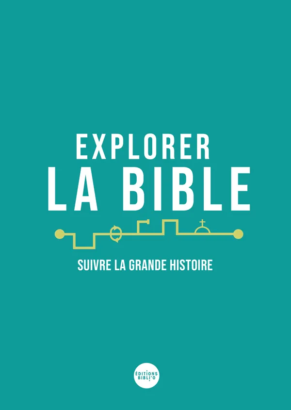 EXPLORER LA BIBLE -SUIVRE LA GRANDE HISTOIRE