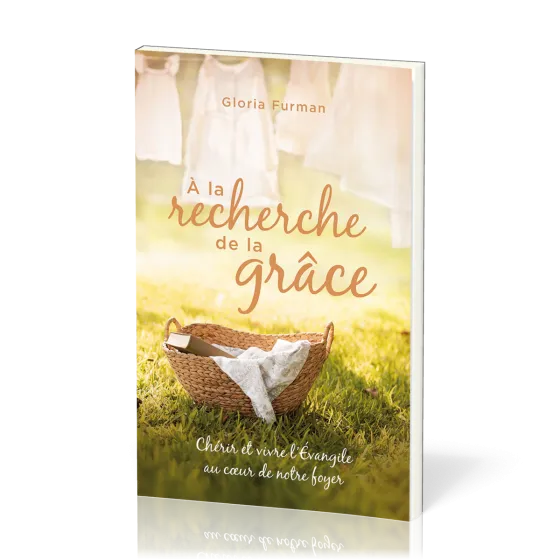 A LA RECHERCHE DE LA GRACE - CHERIR ET VIVRE L'EVANGILE AU COEUR DE NOTRE FOYER