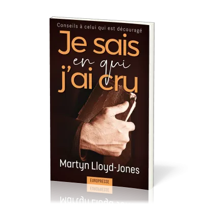 JE SAIS EN QUI J'AI CRU - CONSEILS A CELUI QUI EST DECOURAGE