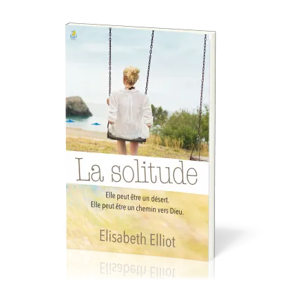 SOLITUDE (LA) - ELLE PEUT ETRE UN DESERT, ELLE PEUT ETRE UN CHEMIN VERS DIEU