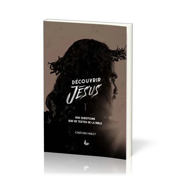 DECOUVRIR JESUS - 606 QUESTIONS SUR 101 TEXTES DE LA BIBLE